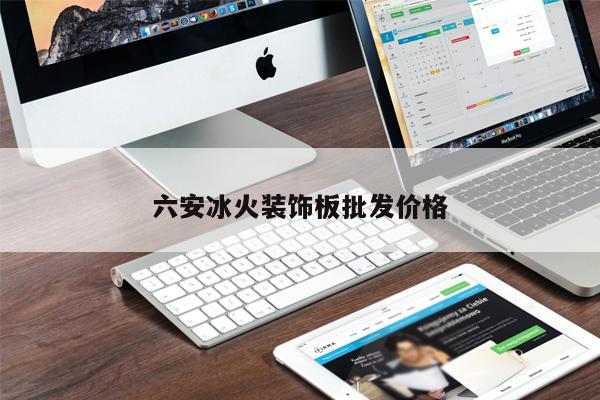 六安冰火裝飾板批發(fā)價格