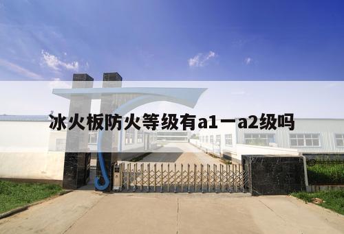 冰火板防火等級有a1一a2級嗎
